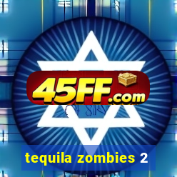 tequila zombies 2